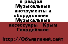  в раздел : Музыкальные инструменты и оборудование » Музыкальные аксессуары . Крым,Гвардейское